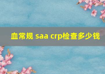 血常规 saa crp检查多少钱